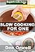 Slow Cooking for One: Over 155 Quick & Easy Gluten Free Low Cholesterol Whole Foods Slow Cooker Meals full of Antioxidants & Phytochemicals (Slow Cooking Natural Weight Loss Transformation Book 5)