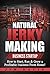 Natural Jerky Making Business Startup: How to Start, Run & Grow a Profitable Beef Jerky Business From Home!
