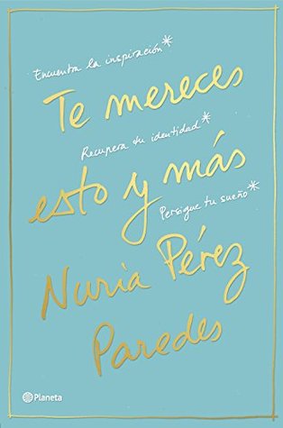 Te mereces esto y más: Encuentra la inspiración. Recupera tu identidad. Persigue tu sueño (Prácticos) (Spanish Edition)