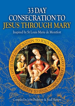 33 Day Consecration to Jesus through Mary - Inspired by St Louis Marie de Monfort