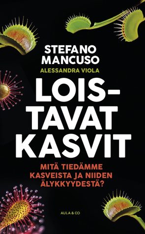 Loistavat kasvit. Mitä tiedämme kasveista ja niiden älykkyydestä