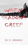 When Shadows Creep by K. Brooks