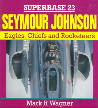 Seymour Johnson: Eagles, Chiefs, And Rocketeers (Osprey Superbase, #23)