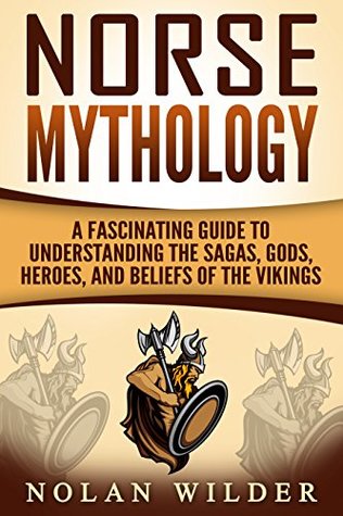 Norse Mythology: A Fascinating Guide to Understanding the Sagas, Gods, Heroes, and Beliefs of the Vikings (Greek Mythology - Norse Mythology - Egyptian Mythology Book 2)