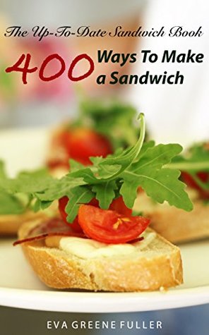 The Up-To-Date Sandwich Book: 400 Ways to Make a Sandwich (Kindle Edition)