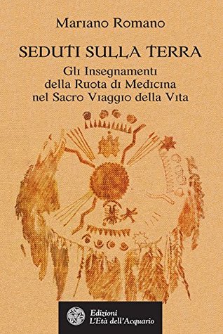 Seduti sulla Terra: Gli Insegnamenti della Ruota di Medicina nel Sacro Viaggio della Vita (Italian Edition)