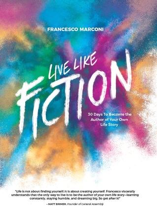 Live Like Fiction: 30 Days To Become the Author of Your Own Life Story