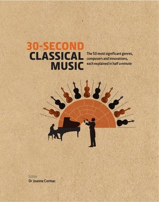 30-Second Classical Music: The 50 most significant genres, composers and innovations, each explained in half a minute [Hardcover] [Mar 02, 2017] Joanne Cormac (Hardcover)