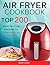 Air Fryer Cookbook: Top 200 Best Air Fryer Recipes for YOUR HEALTHY Family