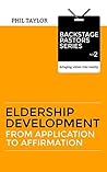 Eldership Development: From Application to Affirmation (Backstage Pastors Series - Bringing Vision Into Reality Book 2)