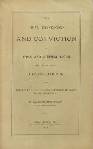 The Trial, Confessions and Conviction of Jesse and Stephen Boorn, for the Murder of Russell Colvin, and the Return of the Man Supposed to Have Been Murdered (Paperback)