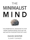 The Minimalist Mind: The 21 Day Mental Makeover To Stop Worry, Improve Mood, Focus Better And Master Your Emotions With Ease