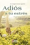 Adiós a tu estrés: De nuestro agobio de cada día, líbranos hoy, Señor. (Spanish Edition)