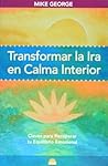 Transformar la ira en calma interior: Claves para recuperar tu equilibrio emocional (Vida Plena/ Fulfilling Life) (Spanish Edition)