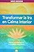 Transformar la ira en calma interior: Claves para recuperar tu equilibrio emocional (Vida Plena/ Fulfilling Life) (Spanish Edition)