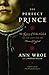 The Perfect Prince: The Mystery of Perkin Warbeck and His Quest for the Throne of England