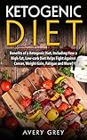 Ketogenic Diet: Benefits Of A Ketogenic Diet, Including How A High-Fat, Low-Carb Diet Helps Fight Against Cancer, Weight Gain, Fatigue And More! (Keto Diet, Lose Weight Fast, Ketones, Ketosis)
