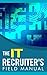 The IT Recruiter's Field Manual