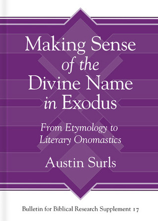 Making Sense of the Divine Name in the Book of Exodus From Etymology to Literary Onomastics