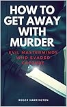 How to Get Away with Murder: Evil Masterminds Who Evaded Capture
