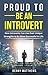 Proud to be an Introvert: How Introverts Can Use their Unique Strengths to be More Successful in Life