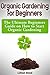 Organic Gardening for Beginners: The Ultimate Beginners Guide on How to Start Organic Gardening