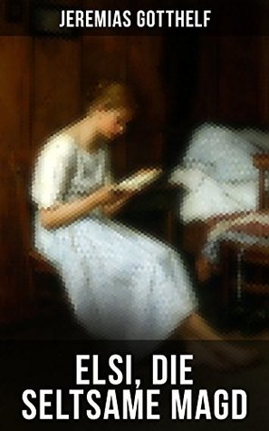 Elsi, die seltsame Magd: Liebesgeschichte aus dem bäuerlichen Leben (German Edition)