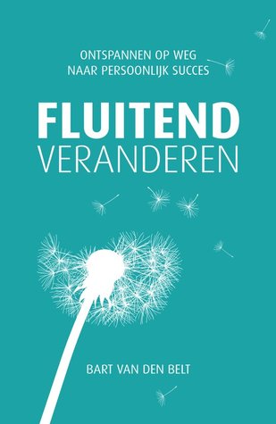 Fluitend Veranderen -  Ontspannen op weg naar persoonlijk succes