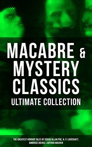 Macabre & Mystery Classics - Ultimate Collection: The Greatest Horror Tales of Edgar Allan Poe, H. P. Lovecraft, Ambrose Bierce & Arthur Machen (Kindle Edition)