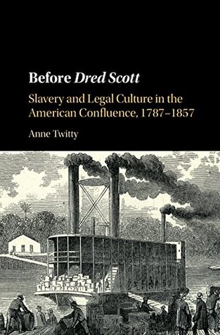 Before Dred Scott: Slavery and Legal Culture in the American Confluence, 1787–1857 (Cambridge Historical Studies in American Law and Society)
