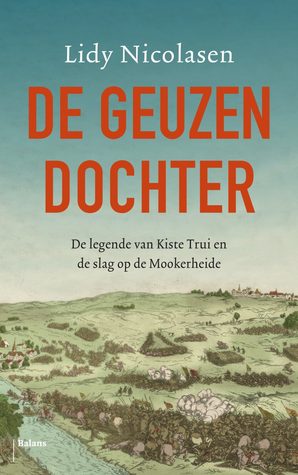 De geuzendochter: De legende van Kiste Trui en de Slag op de Mookerheide