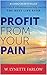 Profit From Your Pain: Your...