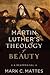 Martin Luther's Theology of Beauty: A Reappraisal