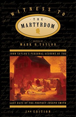 Witness to the Martyrdom: John Taylor’s Personal Account of the Last Days of the Prophet Joseph Smith (2nd edition)