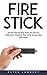 Fire Stick: Simple Step by Step Guide On How To Jailbreak A Firestick, Plus Little Known Tips and Tricks
