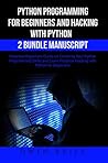 Python Programming for Beginners and Hacking with Python 2 Bundle Manuscript: Essential Beginners Guide on Enriching Your Python Programming Skills and Learn Practical Hacking with Python