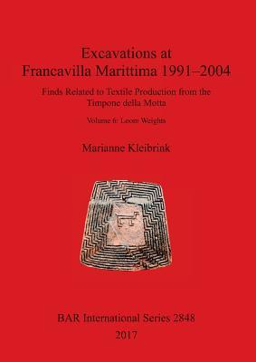 Excavations at Francavilla Marittima 1991-2004: Finds Related to Textile Production from the Timpone della Motta. Volume 6: Loom Weights (BAR International)