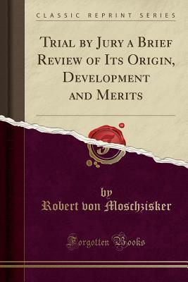 Trial by Jury a Brief Review of Its Origin, Development and Merits