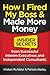 How I Fired My Boss and Made More Money: Insider Secrets from Successful Interim Executives and Independent Consultants