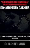 "The Meanest Man In America" The Life and Crimes of Serial Killer Donald Henry Gaskins: A True Story of Rape, Cannibalism, and Murder
