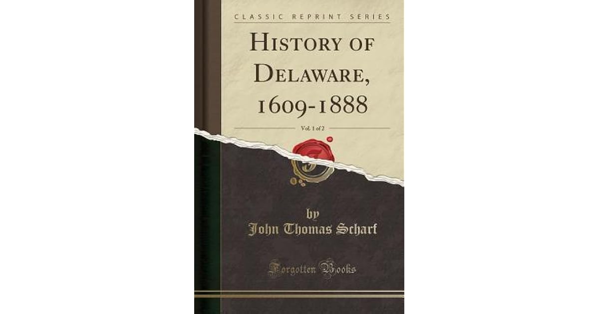 History of Delaware, 16091888, Vol. 1 of 2 by J. Thomas Scharf
