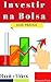 Investir na Bolsa de Valores ►Guia Prático + Vídeos: Entenda o Mercado de Ações e aprenda investir passo a passo. (Portuguese Edition)