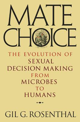 Mate Choice: The Evolution of Sexual Decision Making from Microbes to Humans (Hardcover)