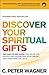 Discover Your Spiritual Gifts: The Easy-to-Use Guide That Helps You Identify and Understand Your Unique God-Given Spiritual Gifts