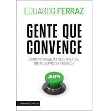 Gente que Convence: Como Potencializar seus Talentos, Ideias, Serviços e Produtos