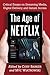 The Age of Netflix: Critical Essays on Streaming Media, Digital Delivery and Instant Access