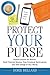 Protect Your Purse: Shared Lessons for Women: Avoid Financial Messes, Stop Emotional Bankruptcies and Take Charge of Your Money