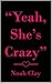 "Yeah, She's Crazy"