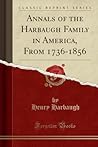 Annals of the Harbaugh Family in America, From 1736-1856 Annals of the Harbaugh Family in America, From 1736-1856