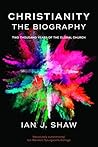 Christianity - The Biography by Ian J. Shaw